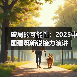 破局的可能性:2025中国建筑新锐接力演讲|有方讲座115场介绍(图1) 破局的可能性:2025中国建筑新锐接力演讲|有方讲座115场介绍(图1)