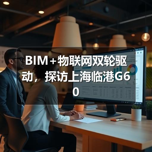 BIM+物联网双轮驱动,探访上海临港G60科创云廊智能建造实施全流程(图1) BIM+物联网双轮驱动,探访上海临港G60科创云廊智能建造实施全流程